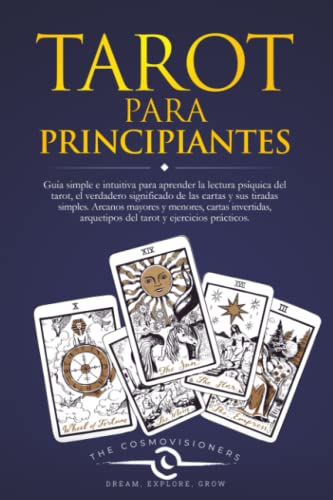 Tarot Para Principiantes (Spanish Edition): Guía simple e intuitiva para aprender la lectura del tarot, el significado de las cartas y sus tiradas simples. Arcanos mayores y menores, cartas invertidas