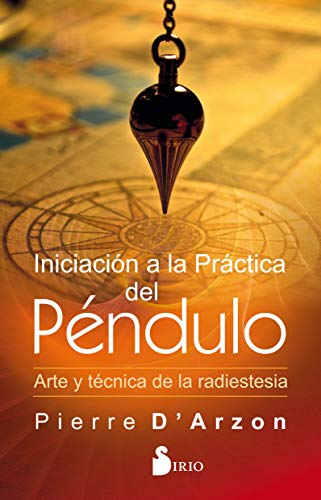 INCIACIÓN A LA PRÁCTICA DEL PÉNDULO: ARTE Y TÉCNICA DE LA RADIESTESIA