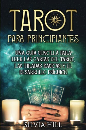 Tarot para principiantes: Una guía sencilla para leer las cartas del tarot, las tiradas básicas y el desarrollo psíquico (Métodos de adivinación)