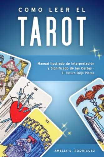 Cómo Leer el Tarot: Manual Ilustrado de Interpretación y Significado de las Cartas - El Futuro Deja Pistas (Cartomancia y Adivinación)