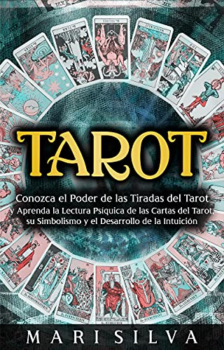 Tarot: Conozca el poder de las tiradas del Tarot y aprenda la lectura psíquica de las cartas del Tarot, su simbolismo y el desarrollo de la intuición (Aprendizaje del Tarot)
